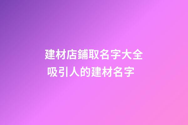 建材店鋪取名字大全 吸引人的建材名字-第1張-店鋪起名-玄機派
